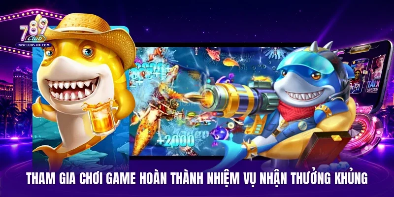 Tham gia chơi game hoàn thành nhiệm vụ nhận thưởng khủng